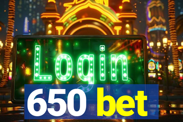 650 bet